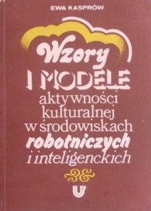 Wzory i modele aktywności kulturalnej w środowiskach robotniczych i inteligenckich