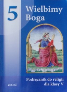 Wielbimy Boga 5. (Podręcznik do religii dla klasy V szkoły podstawowej)