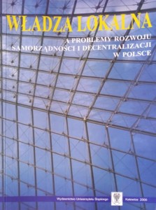 Władza lokalna a problemy rozwoju samorządności  i decentralizacji w Polsce