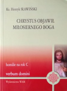 Chrystus objawił miłosiernego Boga. Homilie na rok C