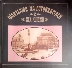Warszawa na fotografiach z XIX wieku