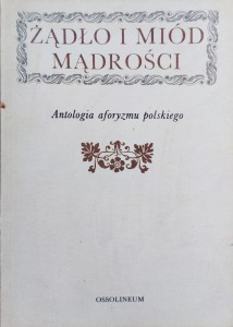 Żądło i miód mądrości. Antologia aforyzmu polskiego