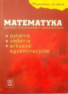 Matematyka. (Pytania, zadania, arkusze egzaminacyjne; zakres podstawowy i rozszerzony)