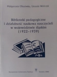 Biblioteki pedagogiczne i działalność naukowa nauczycieli w województwie śląskim (1922 - 1939)