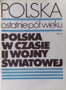 Polska. Ostatnie pół wieku. Polska w czasie II wojny światowej