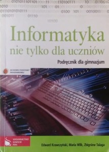 Informatyka nie tylko dla uczniów. (Podręcznik do gimnazjum)