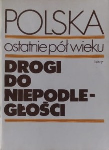 Polska. Ostatnie pół wieku. Drogi do niepodległości